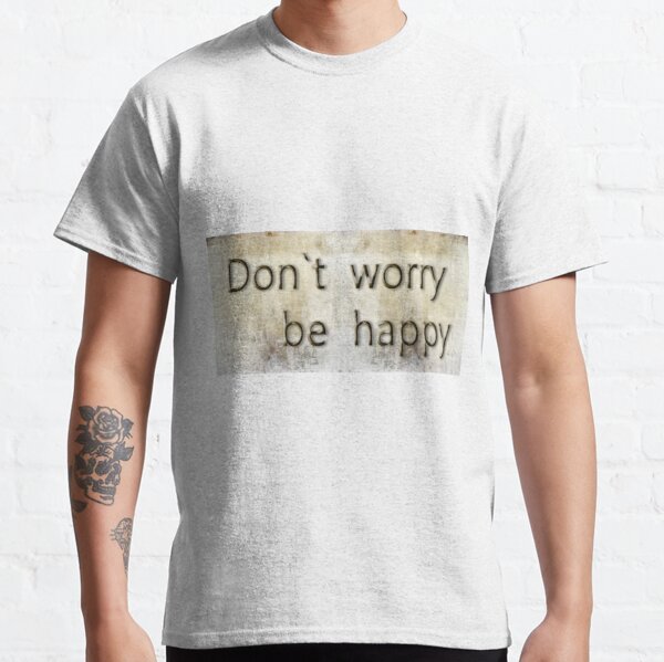 Dont Worry Be Happy Classic T-Shirt RB0801 product Offical Saying Shirt Merch