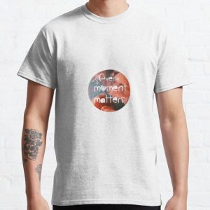 Every moment matters quote sticker Classic T-Shirt RB0801 product Offical Saying Shirt Merch