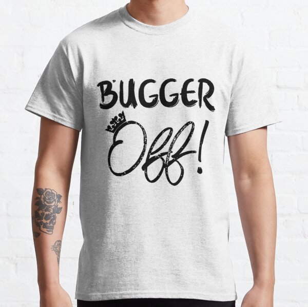 Bugger Off - funny British slang  Classic T-Shirt RB0701 product Offical Saying Shirt Merch
