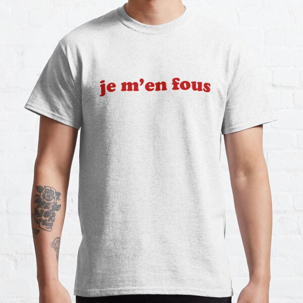 Je m'en fous - IDGAF in French Classic T-Shirt RB0801 product Offical Saying Shirt Merch
