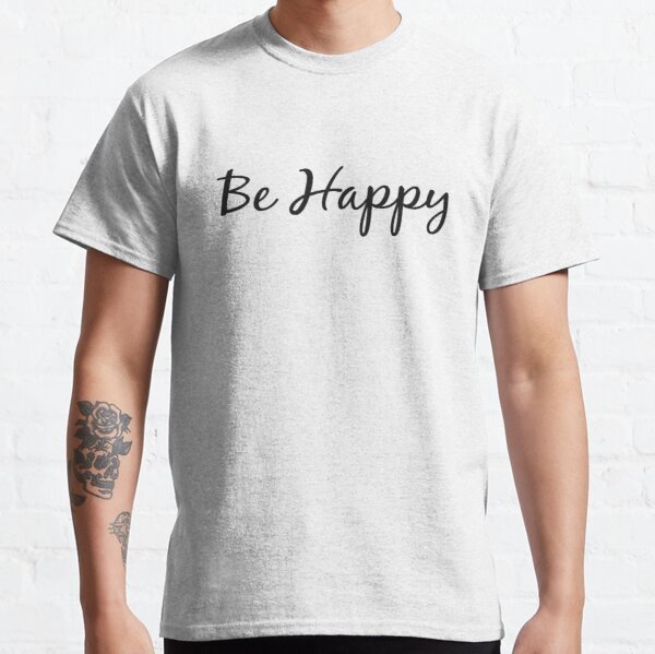 Be Happy Classic T-Shirt RB0801 product Offical Saying Shirt Merch