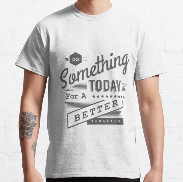 Do something today for a better tomorrow Classic T-Shirt RB0701 product Offical Saying Shirt Merch