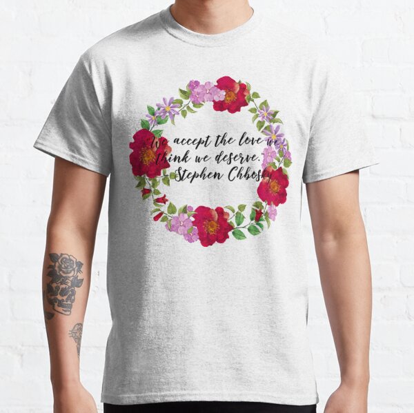 "We accept the love we think we deserve." Classic T-Shirt RB0801 product Offical Saying Shirt Merch
