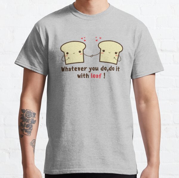 Whatever you do , do it with loaf { love } , I love you  Couples tee shirt  Classic T-Shirt RB0701 product Offical Saying Shirt Merch