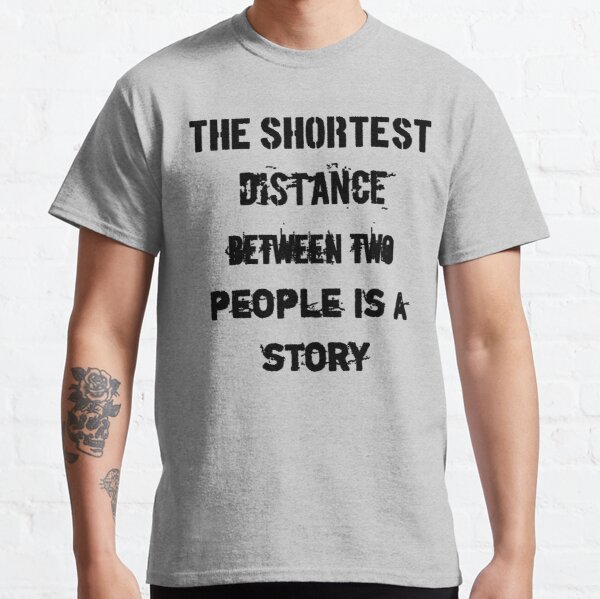 The shortest distance between two people is a story Classic T-Shirt RB0701 product Offical Saying Shirt Merch