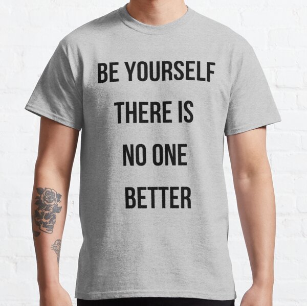 Be yourself there is no one better. Classic T-Shirt RB0701 product Offical Saying Shirt Merch