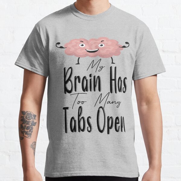 my Brain happy Has Too Many Tabs Open t_shirt funny Classic T-Shirt RB0701 product Offical Saying Shirt Merch